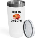 Meat lover White EditionTumbler 20oz - I rub My own meat - Meat consumer beef lover epicure gourmet gourmand