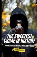 The Sweetest Crime in History: Great Canadian Maple Syrup Heist for Kids (True Crime for Kids)