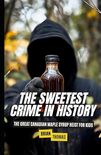 The Sweetest Crime in History: Great Canadian Maple Syrup Heist for Kids (True Crime for Kids)